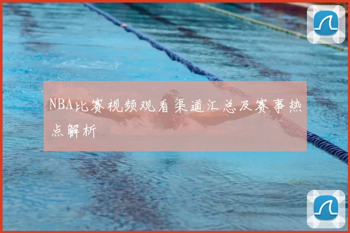 NBA比赛视频观看渠道汇总及赛事热点解析