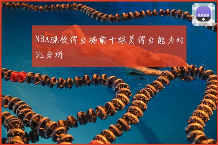 NBA现役得分榜前十球员得分能力对比分析