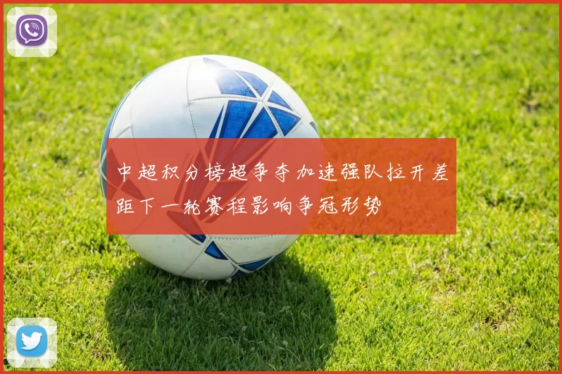 中超积分榜超争夺加速强队拉开差距下一轮赛程影响争冠形势