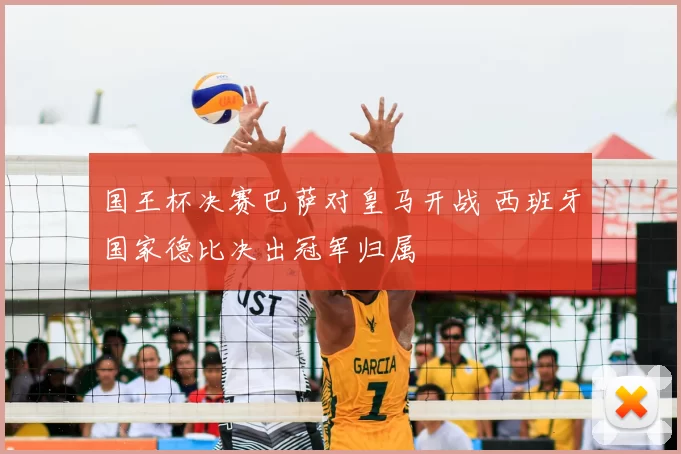 国王杯决赛巴萨对皇马开战 西班牙国家德比决出冠军归属