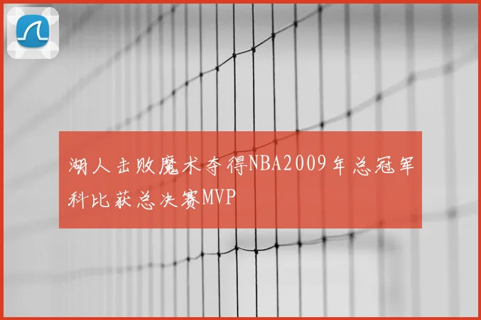 湖人击败魔术夺得NBA2009年总冠军科比获总决赛MVP