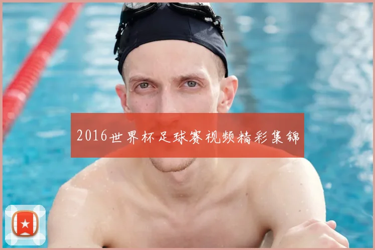 2016世界杯足球赛视频精彩集锦