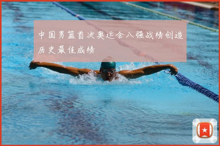 中国男篮首次奥运会八强战绩创造历史最佳成绩